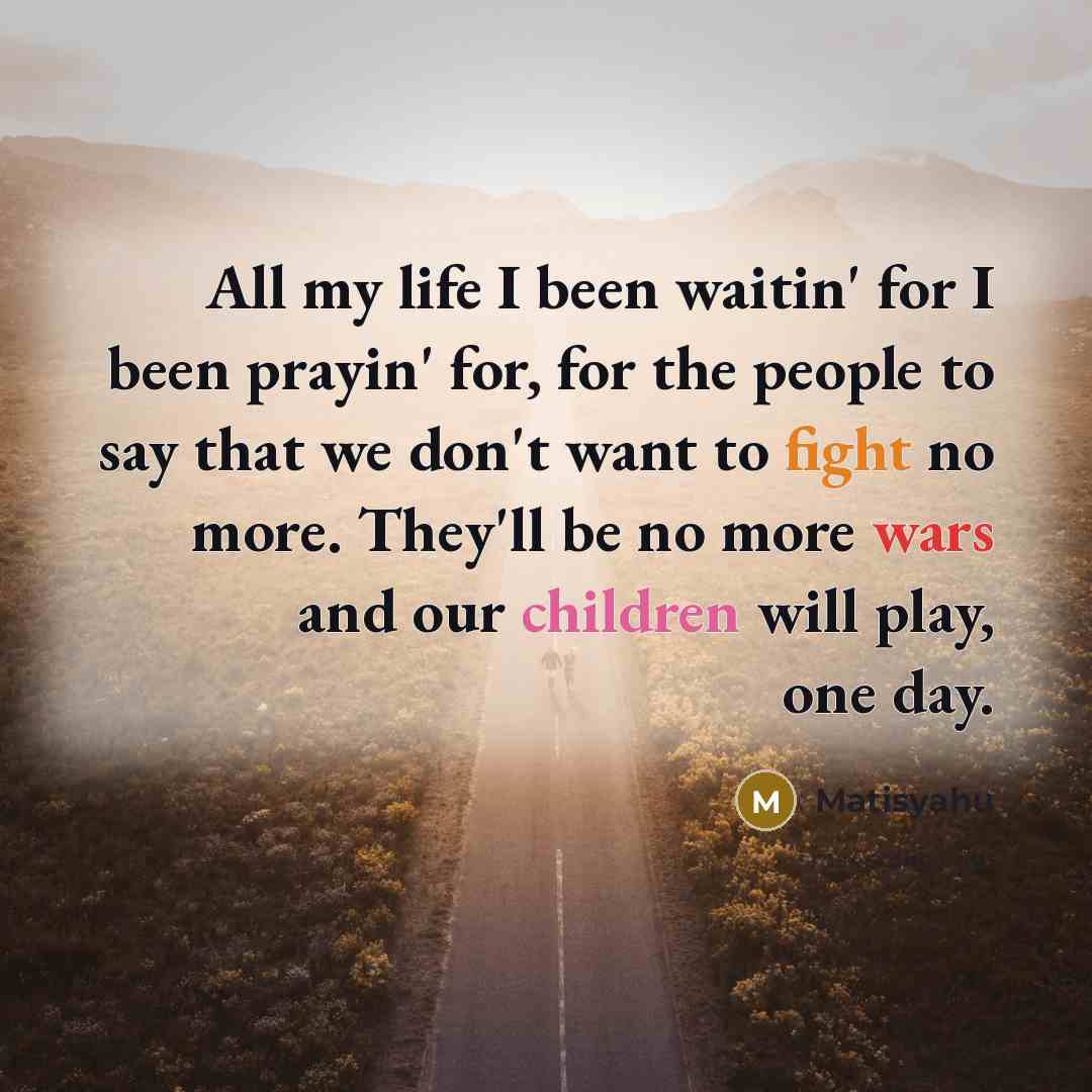 “All my life I been waitin' for I been prayin'…” quote by Matisyahu