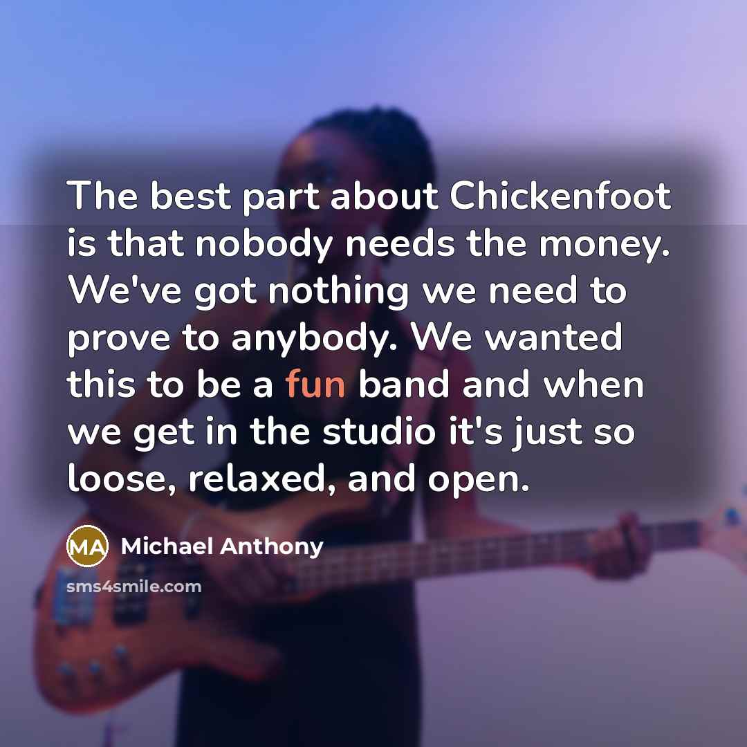 “The best part about Chickenfoot is that nobody needs the…” quote by Michael Anthony