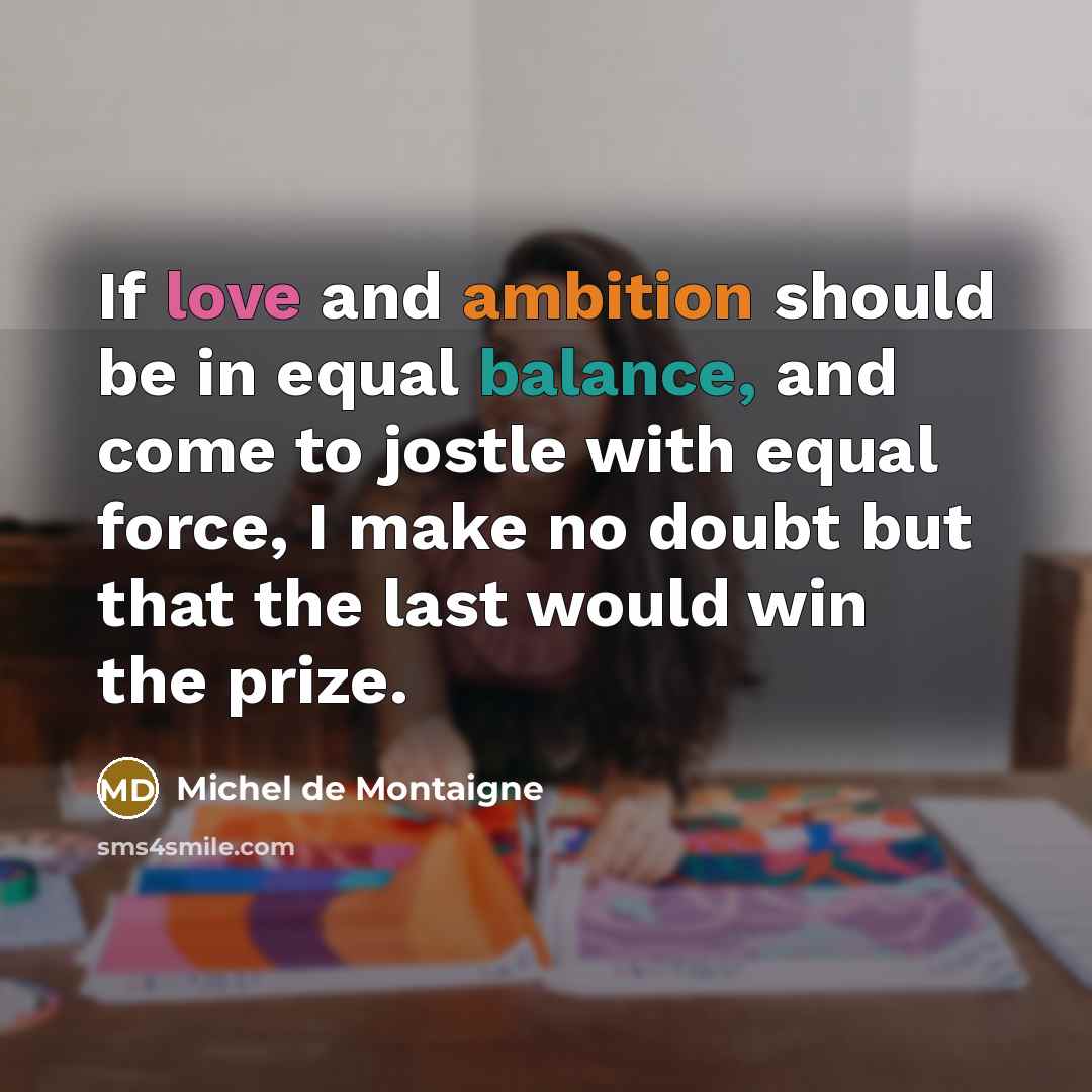 “If love and ambition should be in equal balance, and…” quote by Michel de Montaigne