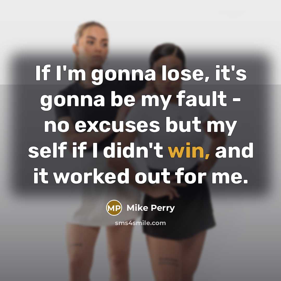 “If I'm gonna lose, it's gonna be my fault -…” quote by Mike Perry