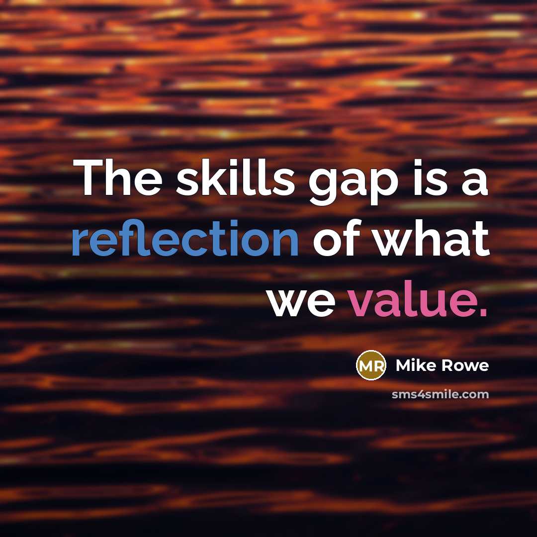 “The skills gap is a reflection of what we value.…” quote by Mike Rowe