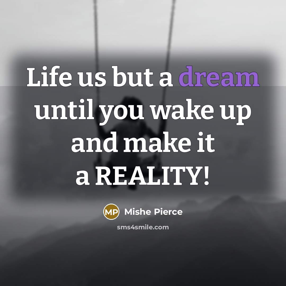 “Life us but a dream until you wake up and…” quote by Mishe Pierce