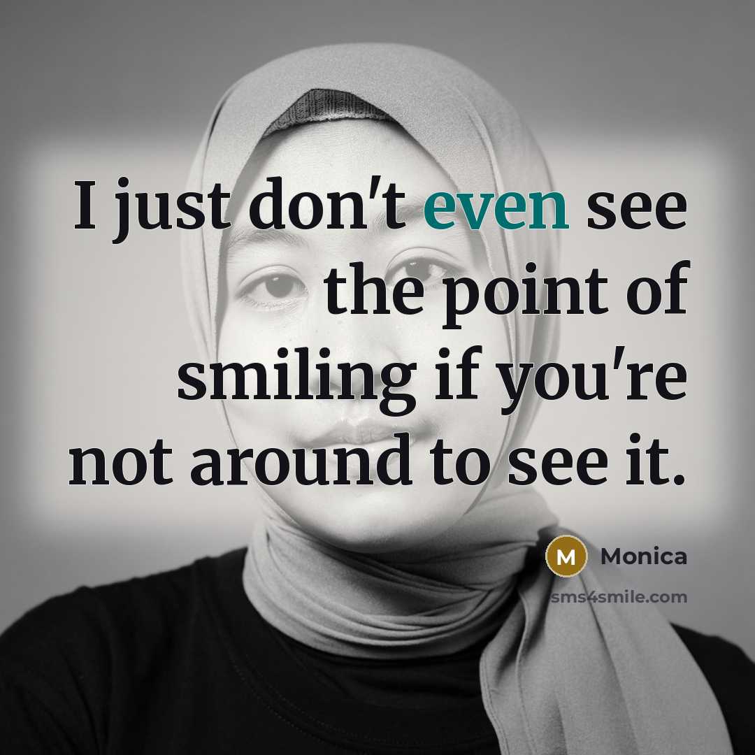 “I just don't even see the point of smiling if…” quote by Monica