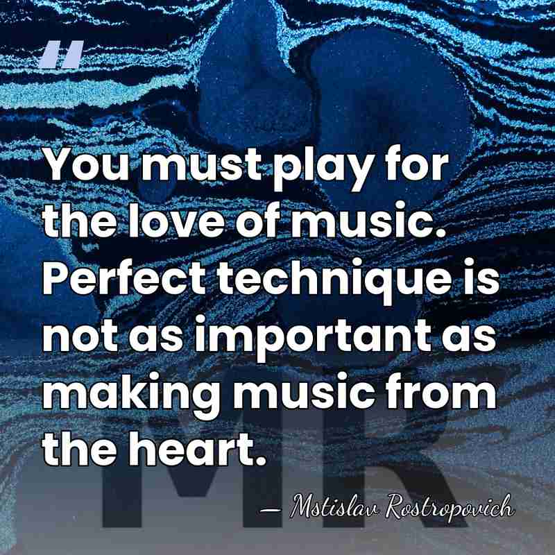 You must play for the love of music. Perfect technique is not&hellip; - Mstislav Rostropovich