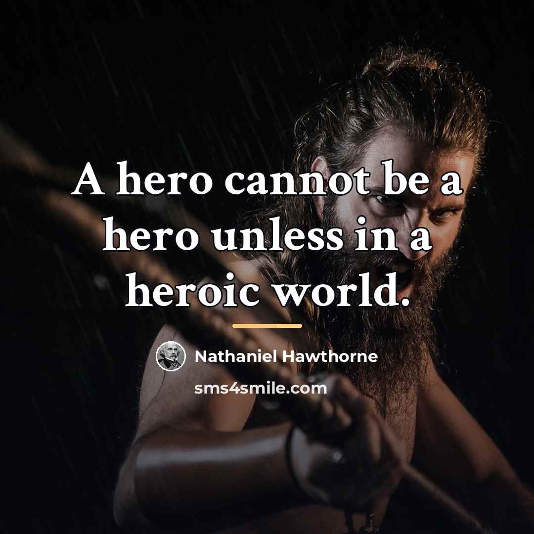 “A hero cannot be a hero unless in a heroic…” quote by Nathaniel Hawthorne