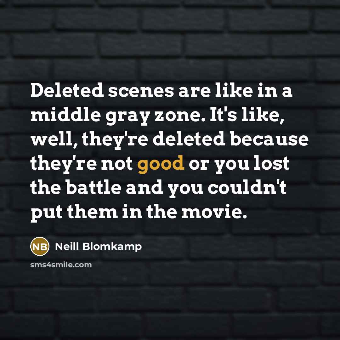 “Deleted scenes are like in a middle gray zone. It's…” quote by Neill Blomkamp