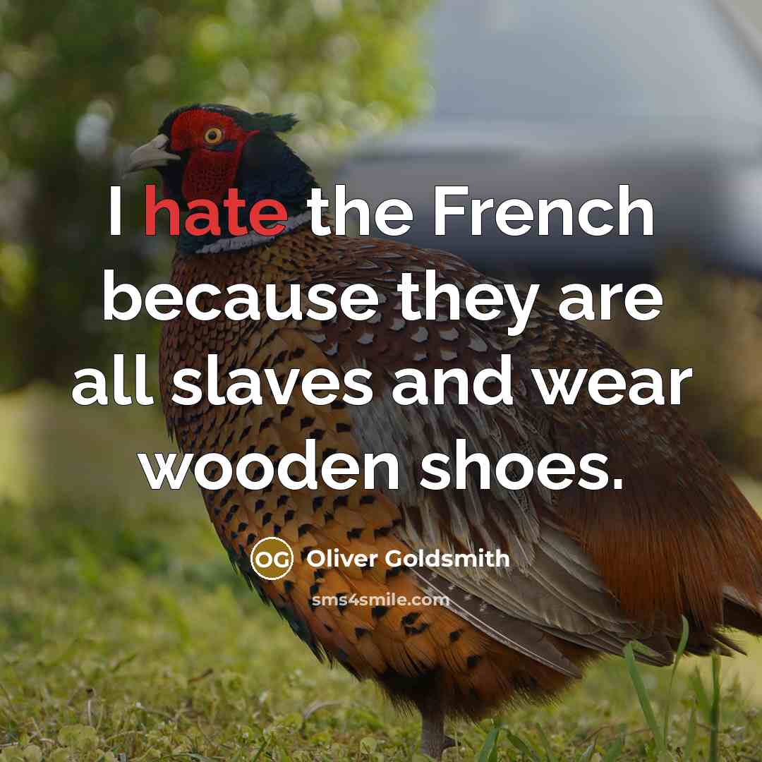 “I hate the French because they are all slaves and wear wooden shoes.” quote by Oliver Goldsmith