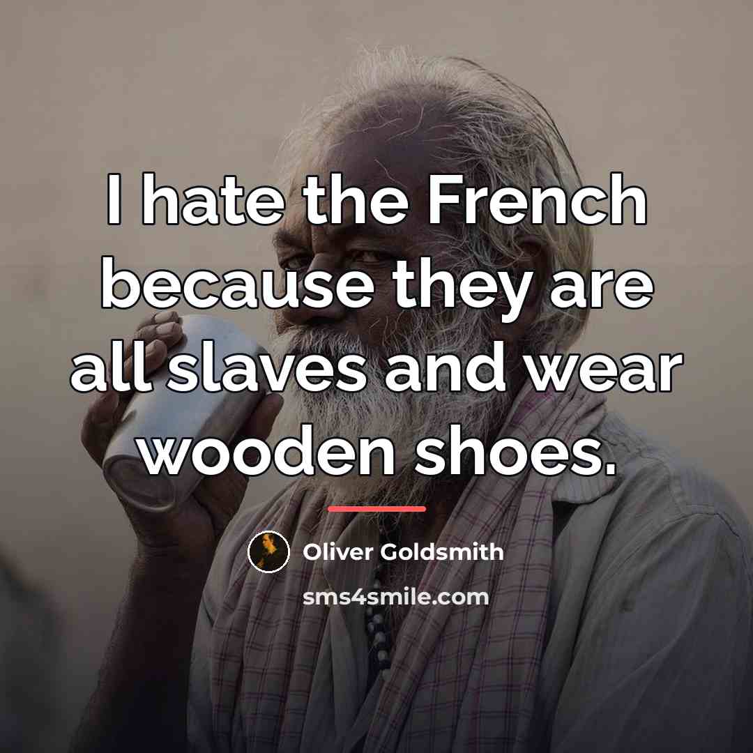 “I hate the French because they are all slaves and…” quote by Oliver Goldsmith
