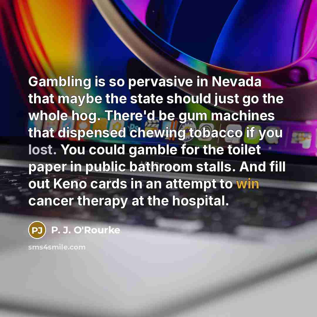 “Gambling is so pervasive in Nevada that maybe the state…” quote by P. J. O'Rourke