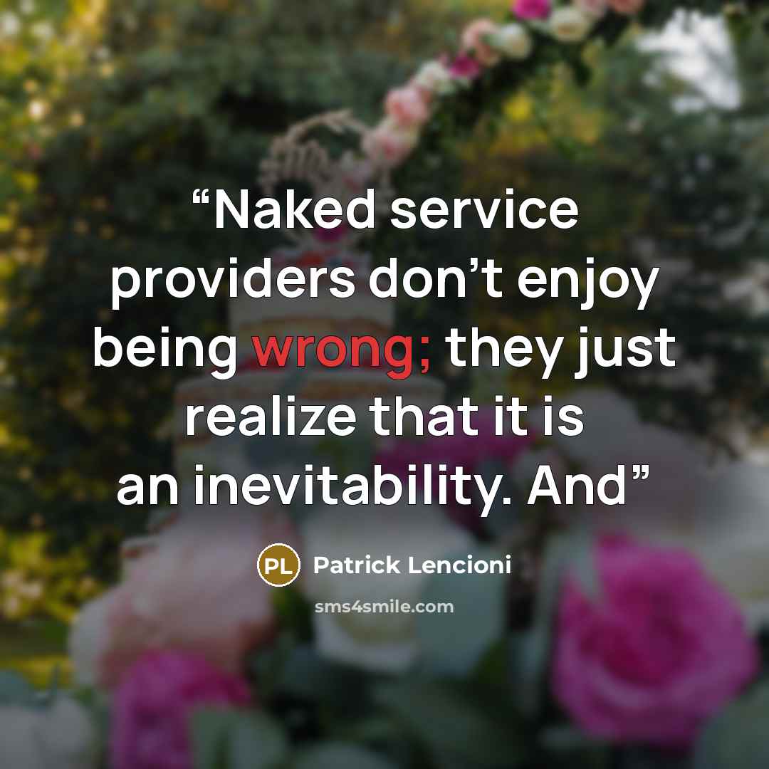 “Naked service providers don’t enjoy being wrong; they just realize that it is an inevitability. And” quote by Patrick Lencioni