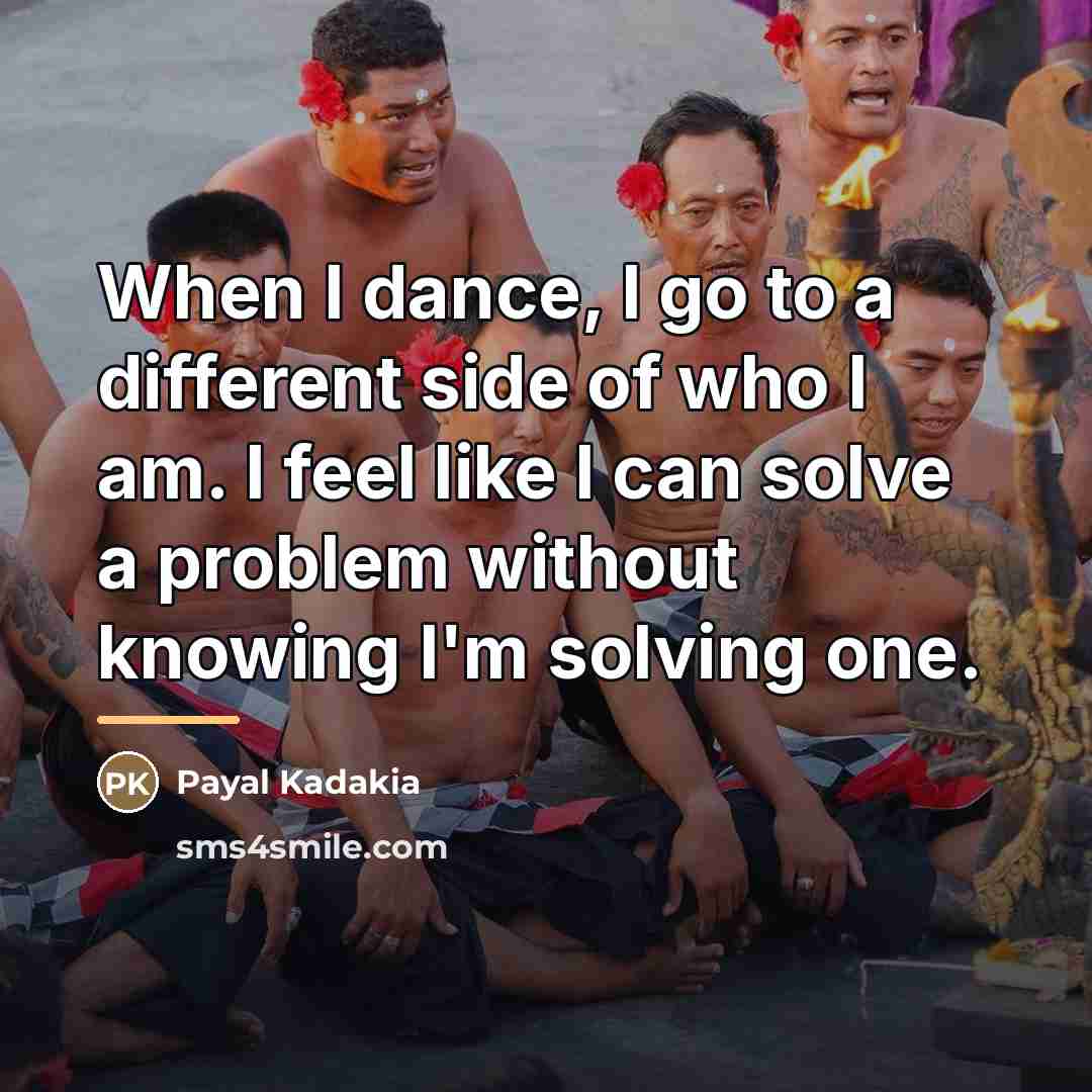 “When I dance, I go to a different side of…” quote by Payal Kadakia