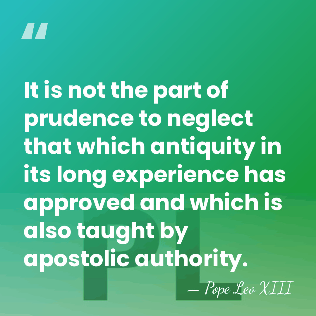 It is not the part of prudence to neglect that which antiquity&hellip; - Pope Leo XIII