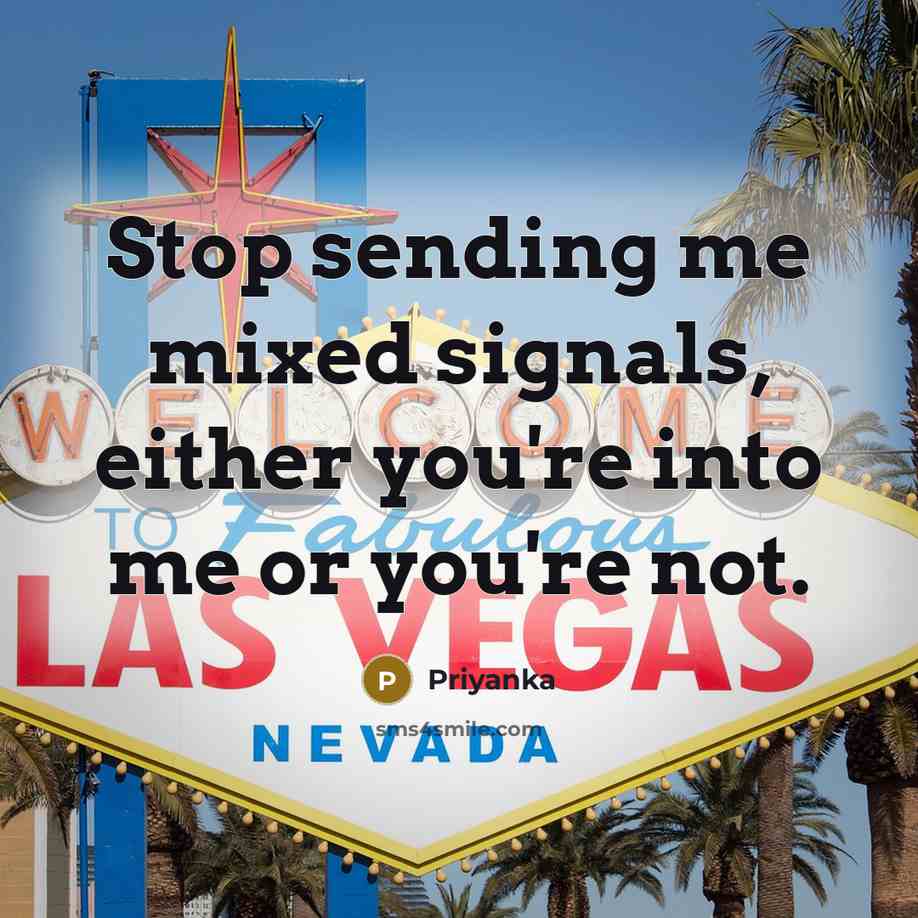 “Stop sending me mixed signals, either you're into me or…” quote by Priyanka
