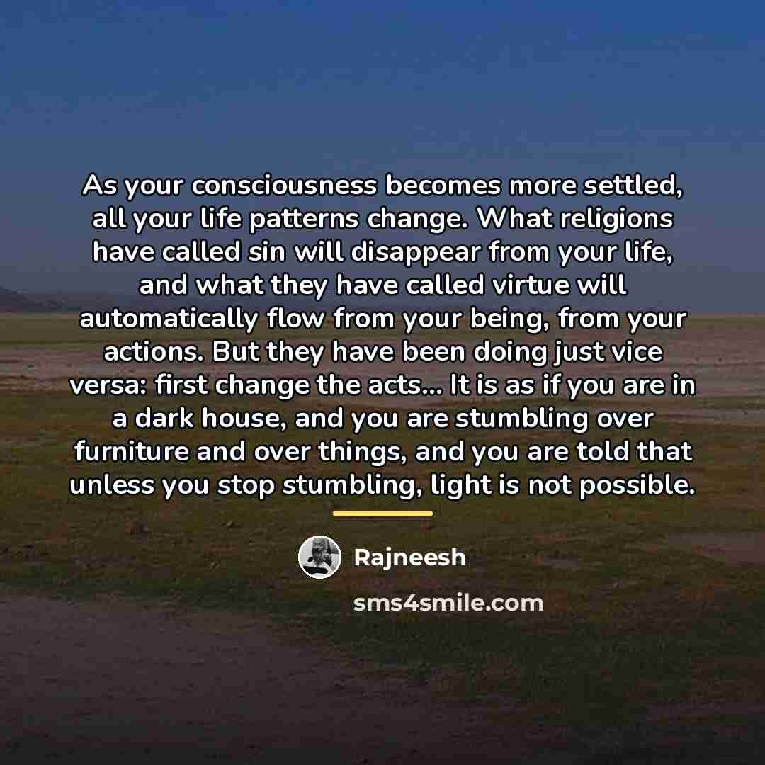“As your consciousness becomes more settled, all your life patterns…” quote by Rajneesh