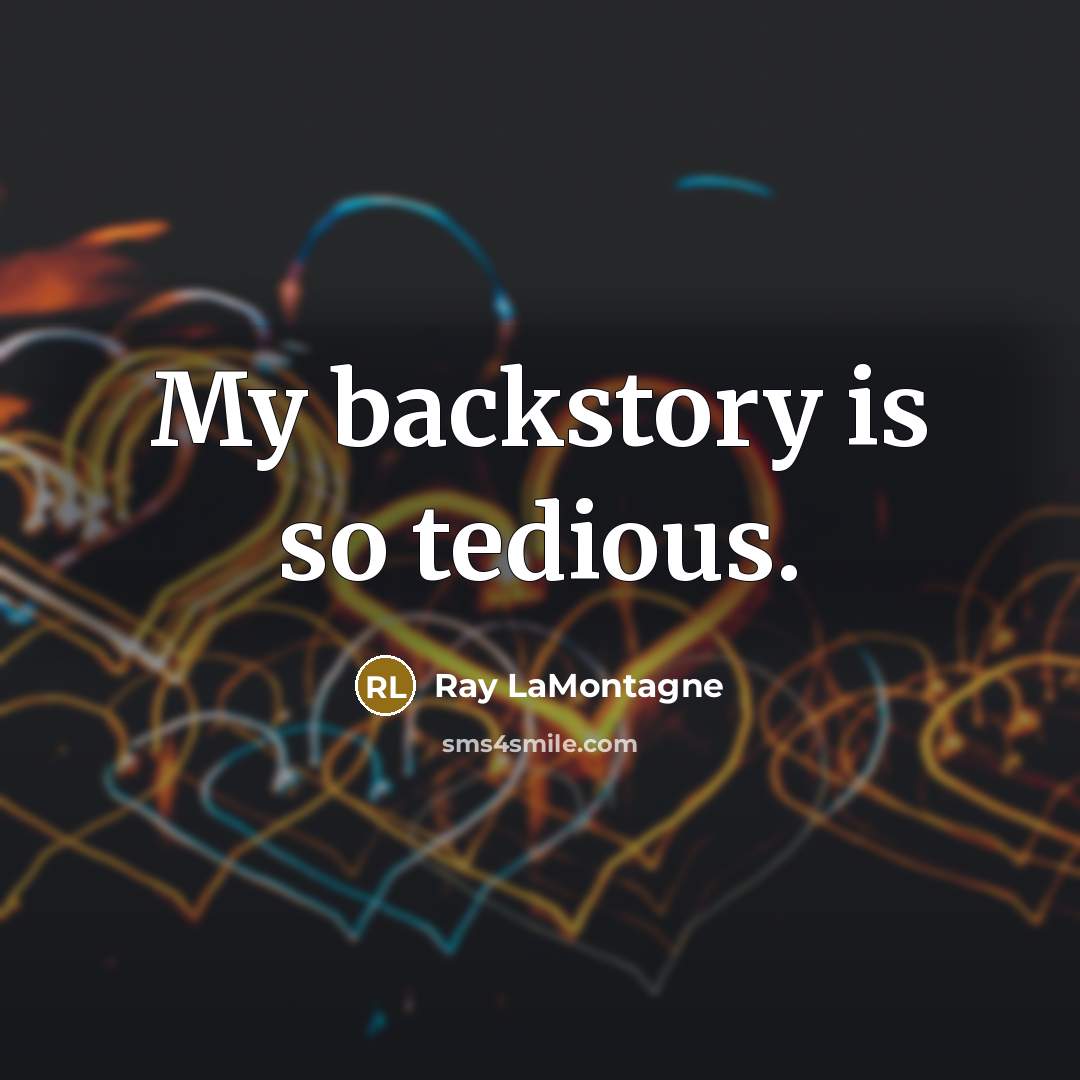 “My backstory is so tedious.…” quote by Ray LaMontagne