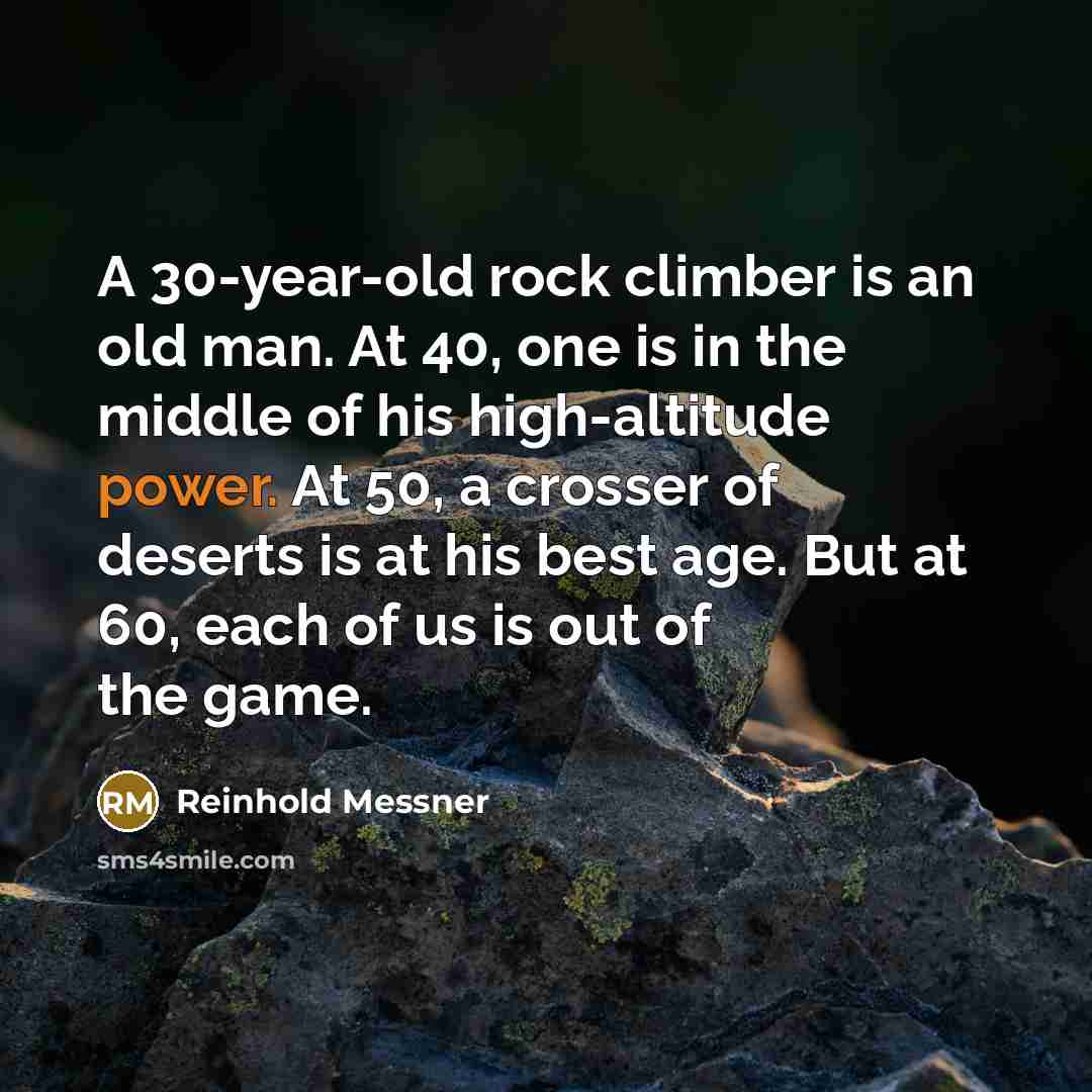 “A 30-year-old rock climber is an old man. At 40,…” quote by Reinhold Messner