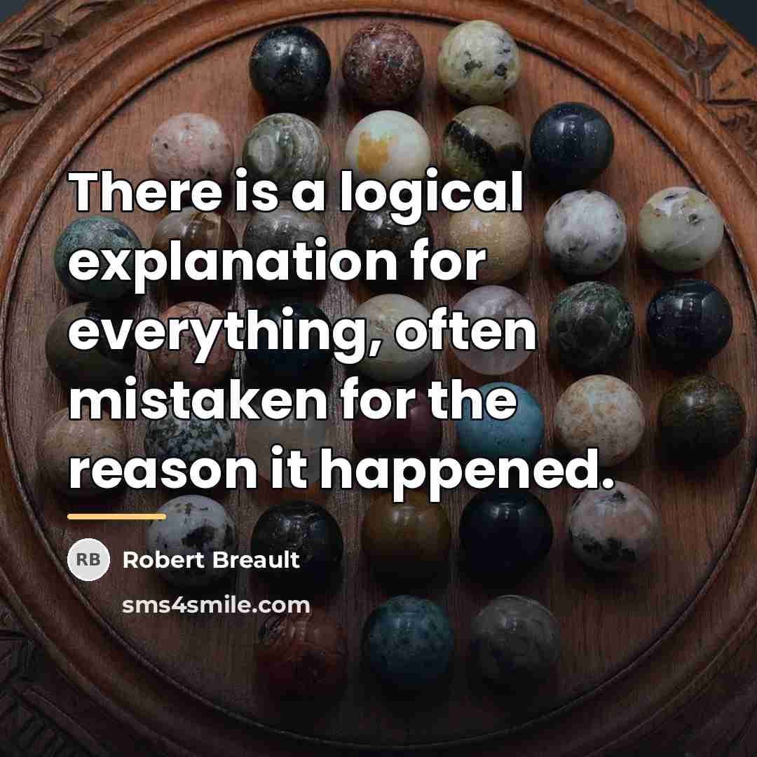 “There is a logical explanation for everything, often mistaken for…” quote by Robert Breault
