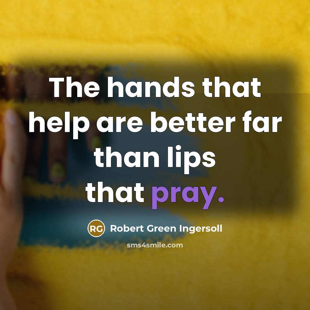 “The hands that help are better far than lips that…” quote by Robert Green Ingersoll