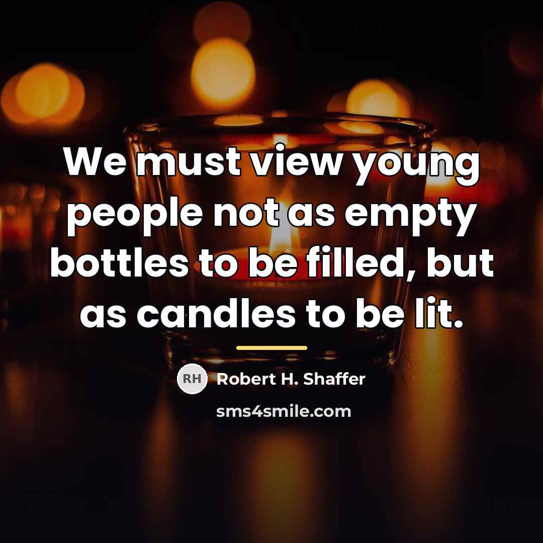 “We must view young people not as empty bottles to…” quote by Robert H. Shaffer