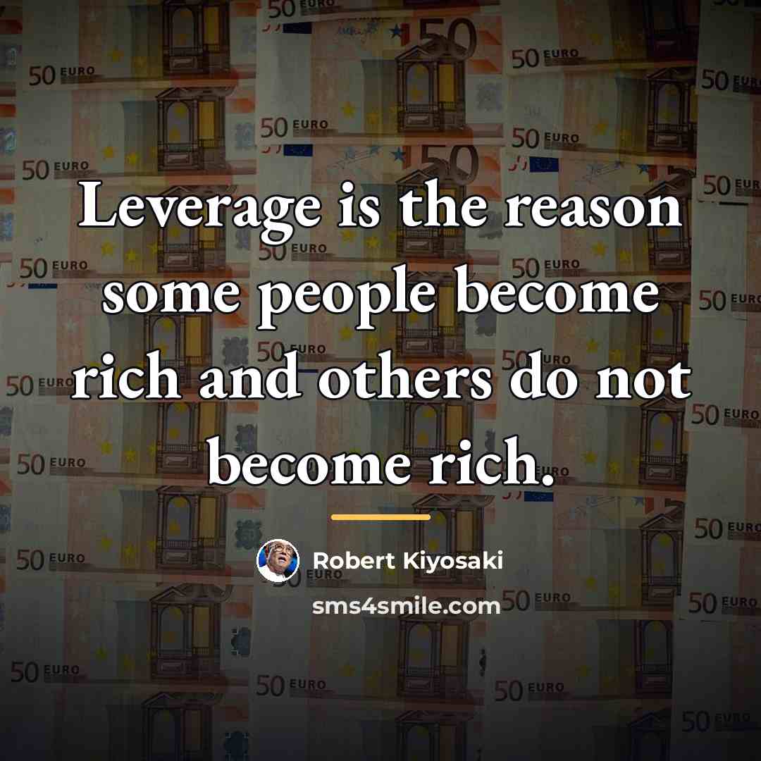 “Leverage is the reason some people become rich and others…” quote by Robert Kiyosaki
