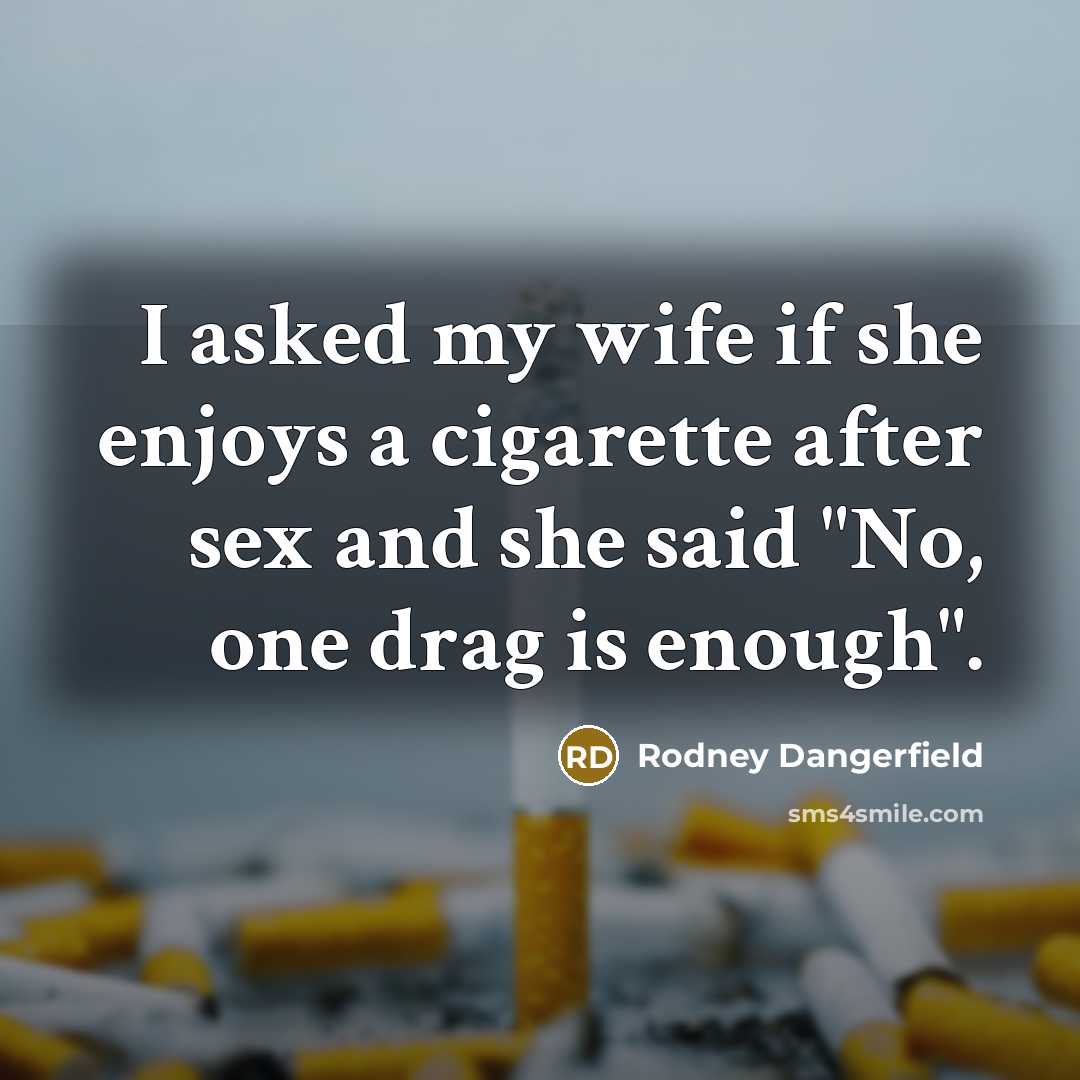 “I asked my wife if she enjoys a cigarette after…” quote by Rodney Dangerfield