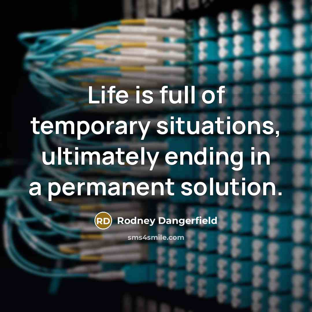 “Life is full of temporary situations, ultimately ending in a…” quote by Rodney Dangerfield