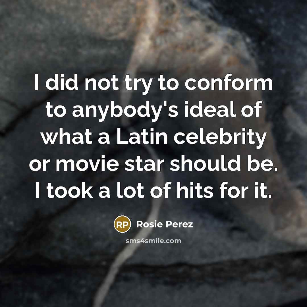 “I did not try to conform to anybody's ideal of…” quote by Rosie Perez