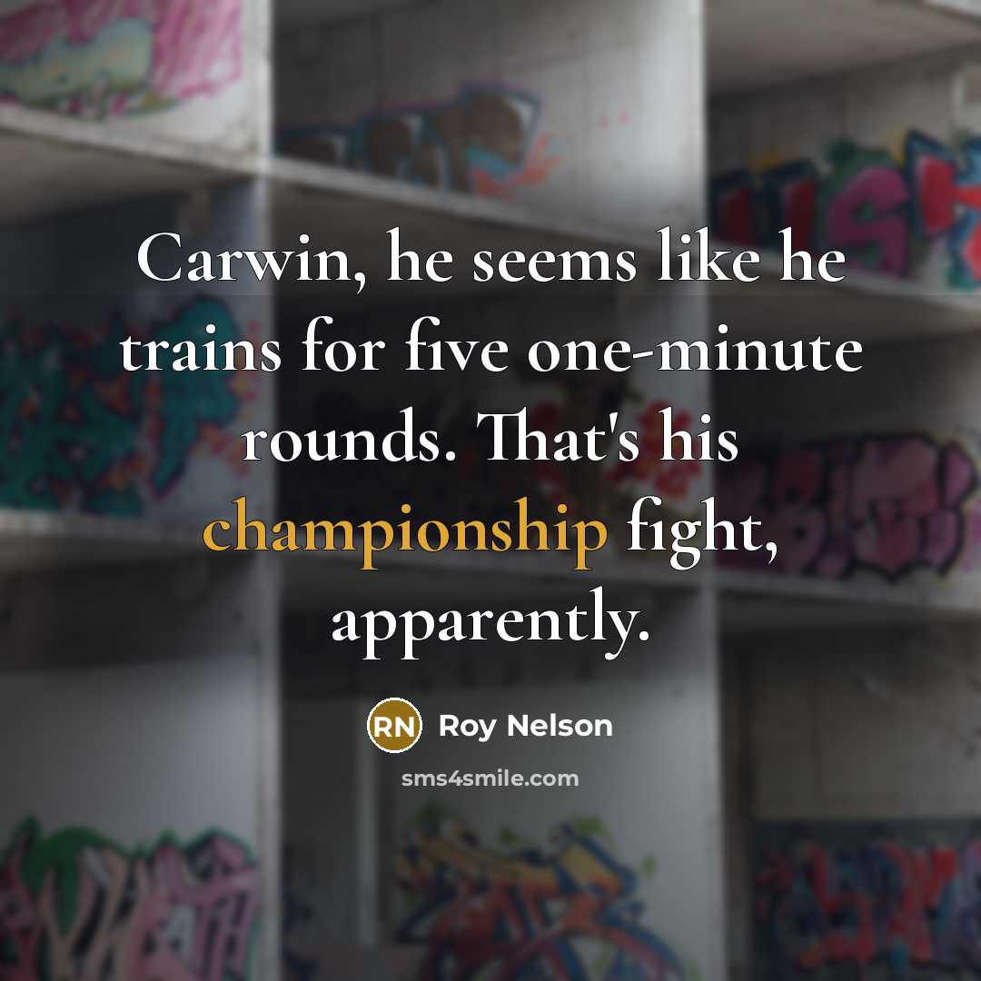 “Carwin, he seems like he trains for five one-minute rounds.…” quote by Roy Nelson
