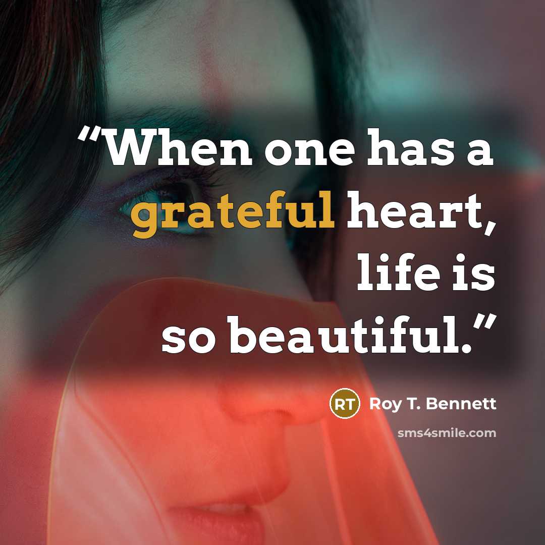“When one has a grateful heart, life is so beautiful.” quote by Roy T. Bennett