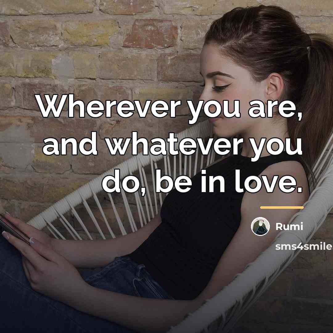 “Wherever you are, and whatever you do, be in love.…” quote by Rumi