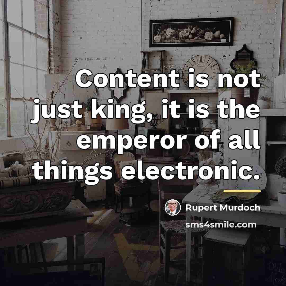 “Content is not just king, it is the emperor of…” quote by Rupert Murdoch