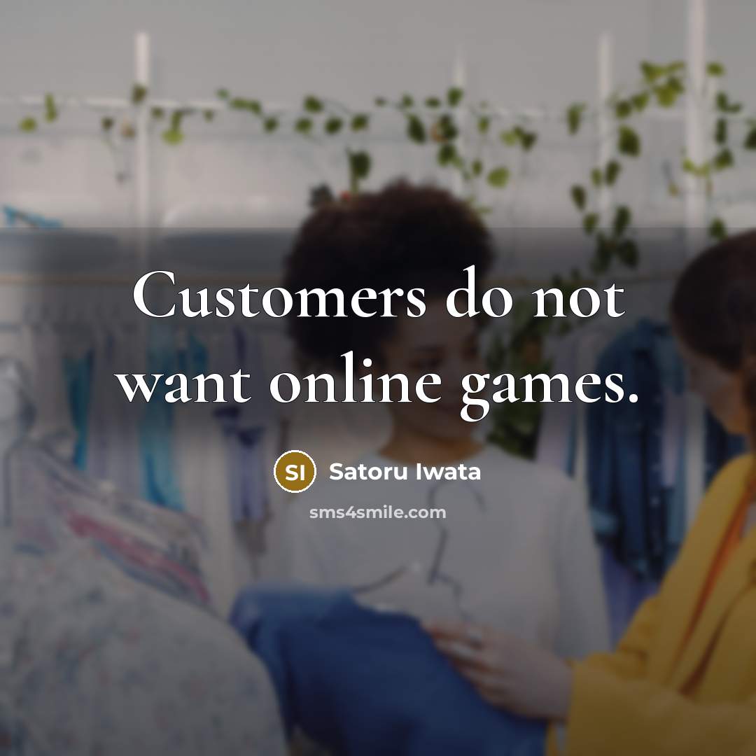 “Customers do not want online games.…” quote by Satoru Iwata