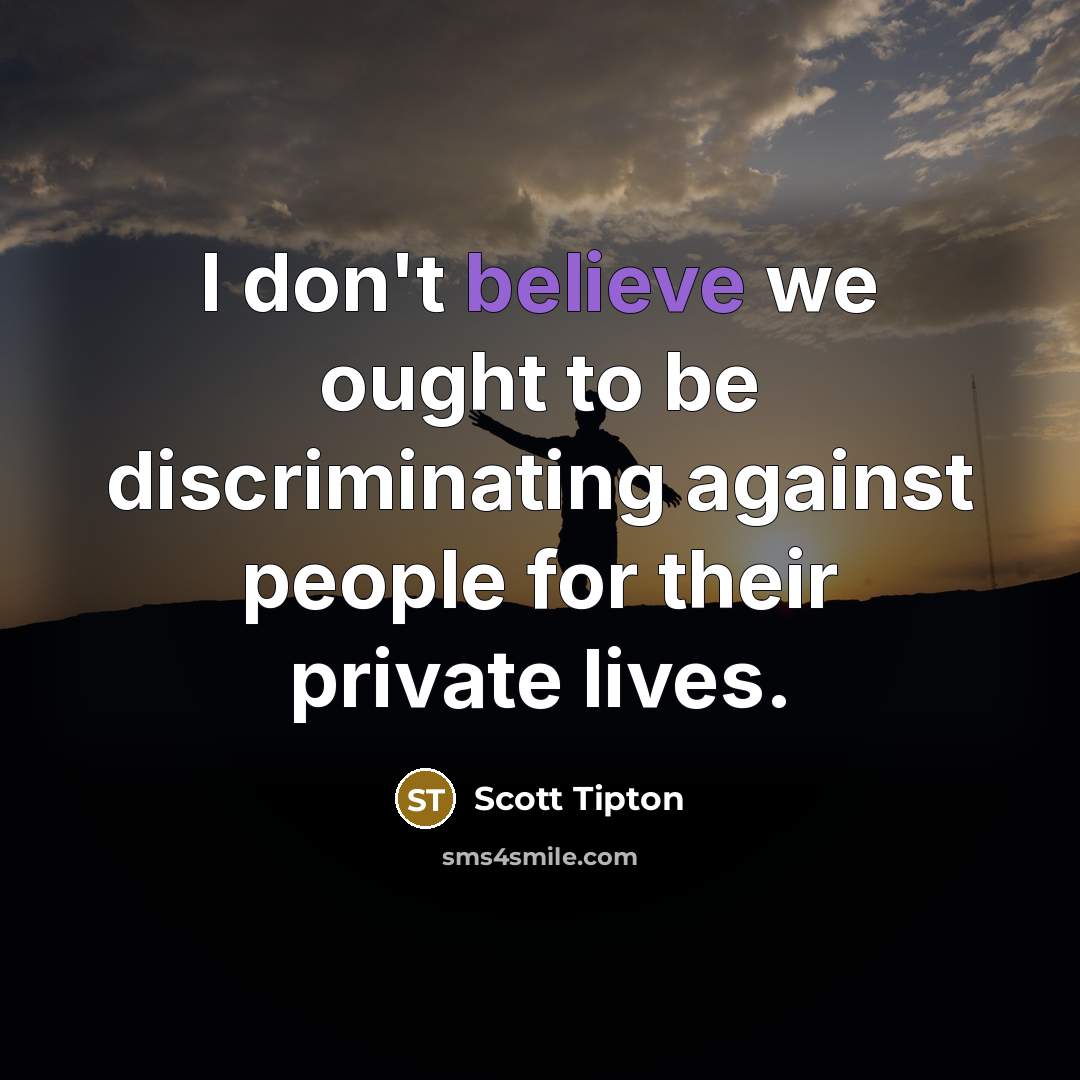 “I don't believe we ought to be discriminating against people…” quote by Scott Tipton