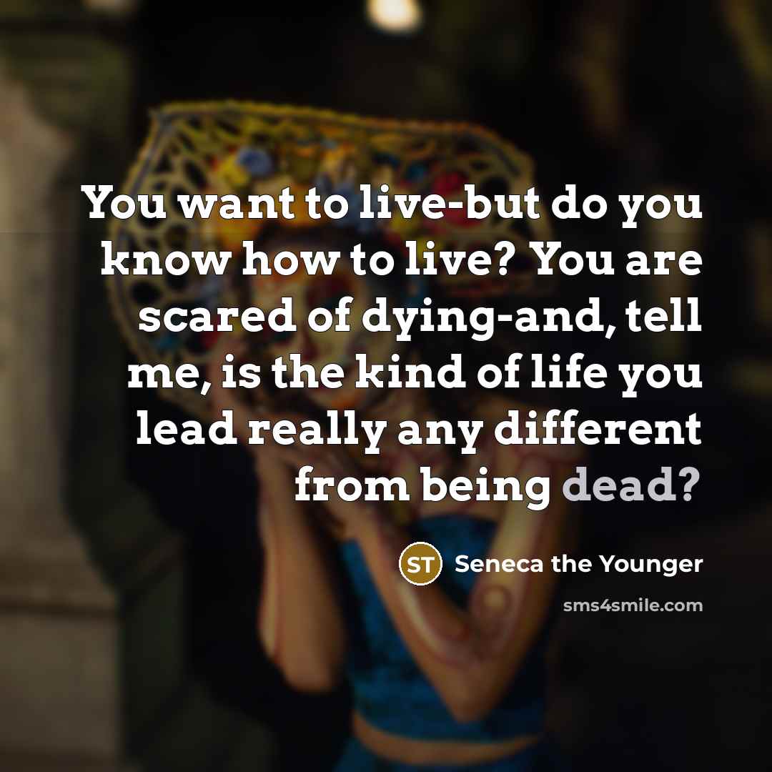 “You want to live-but do you know how to live?…” quote by Seneca the Younger