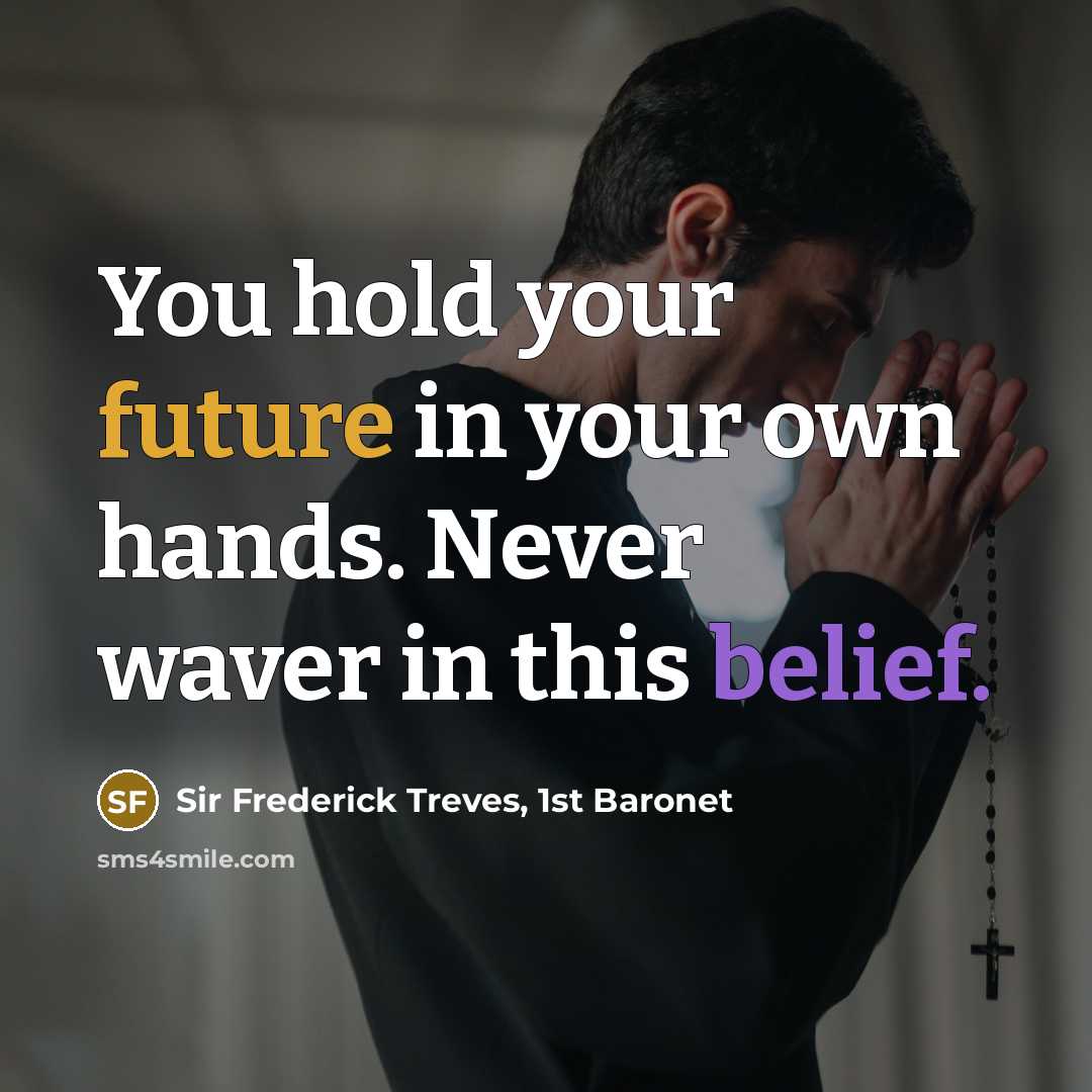 “You hold your future in your own hands. Never waver…” quote by Sir Frederick Treves, 1st Baronet