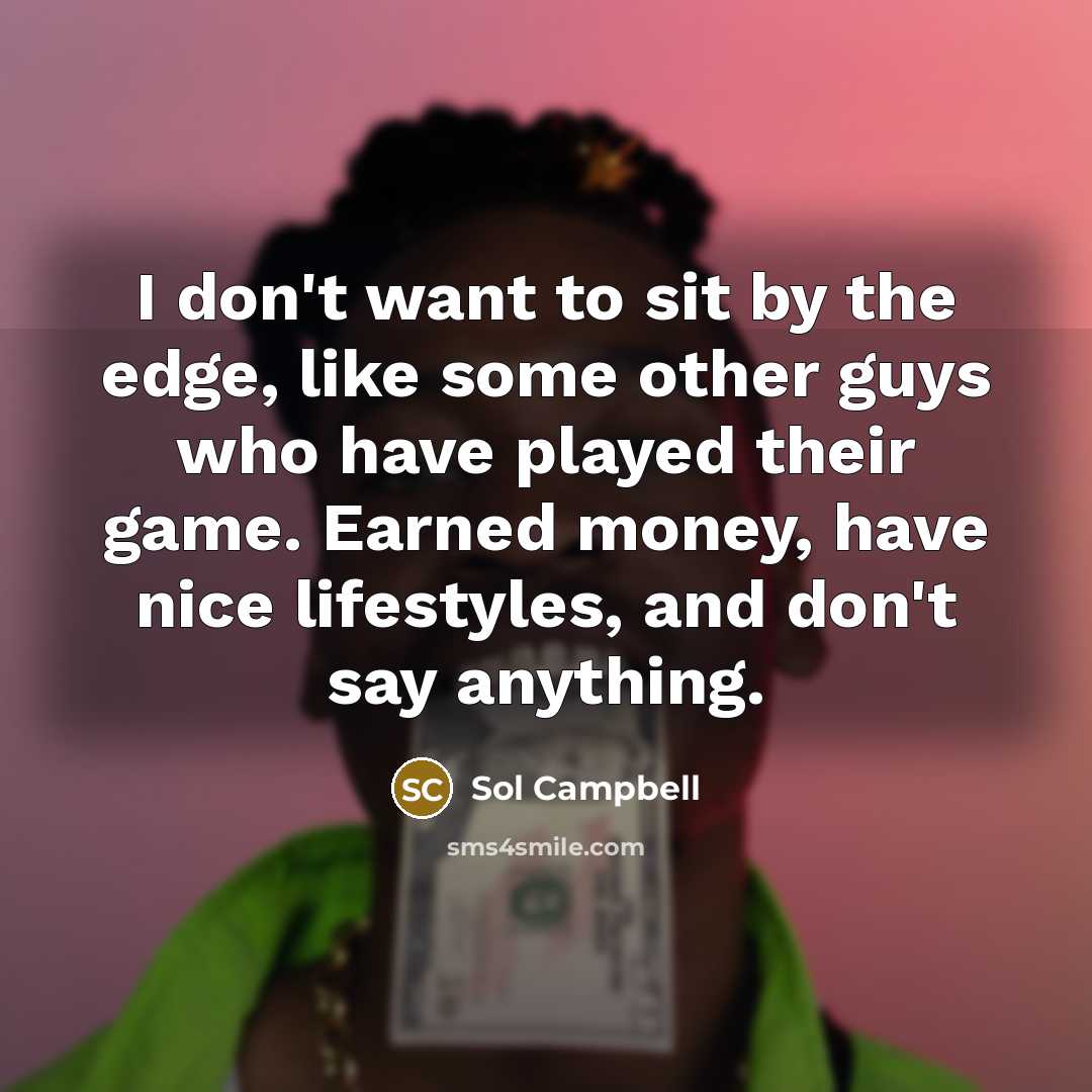 “I don't want to sit by the edge, like some…” quote by Sol Campbell
