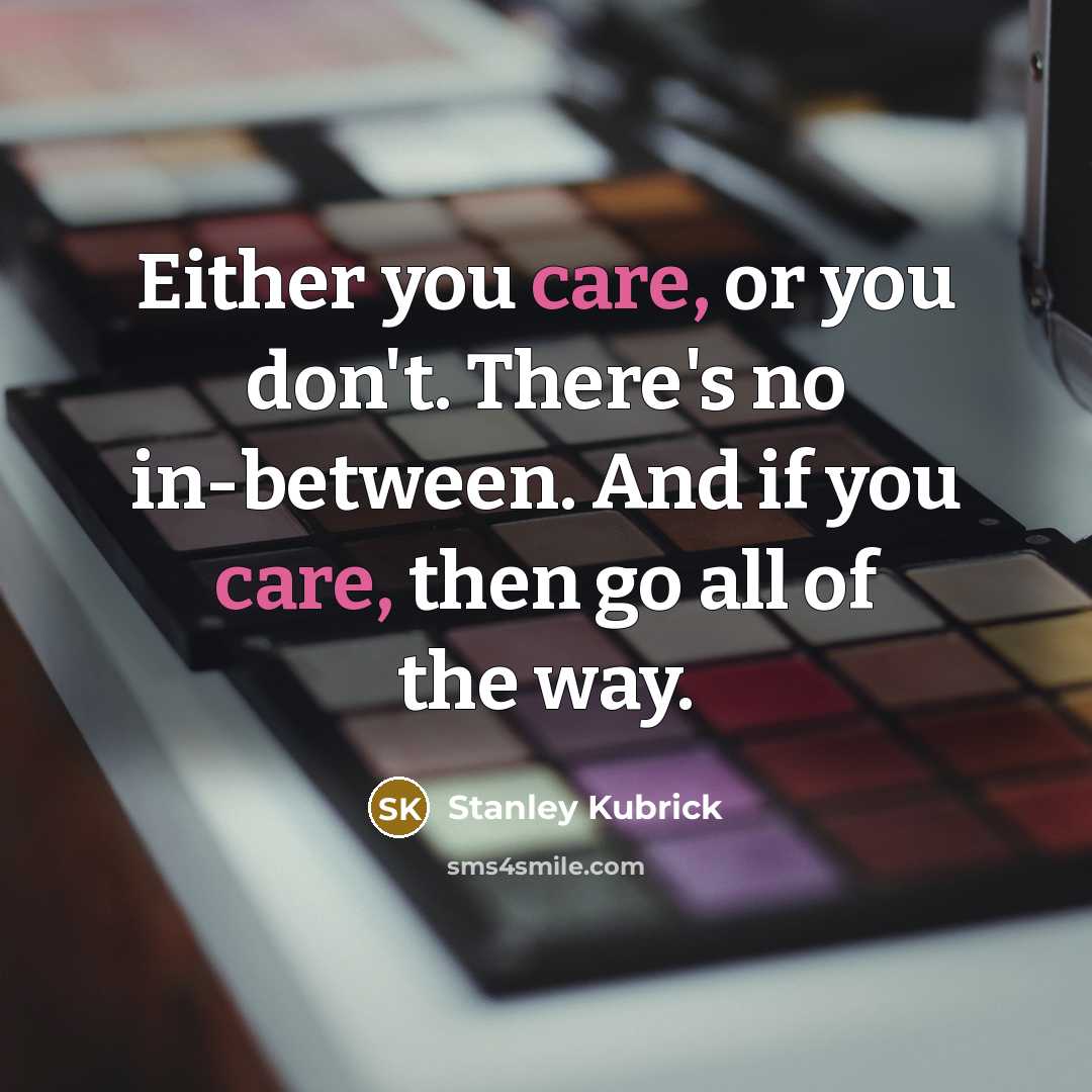 “Either you care, or you don't. There's no in-between. And…” quote by Stanley Kubrick
