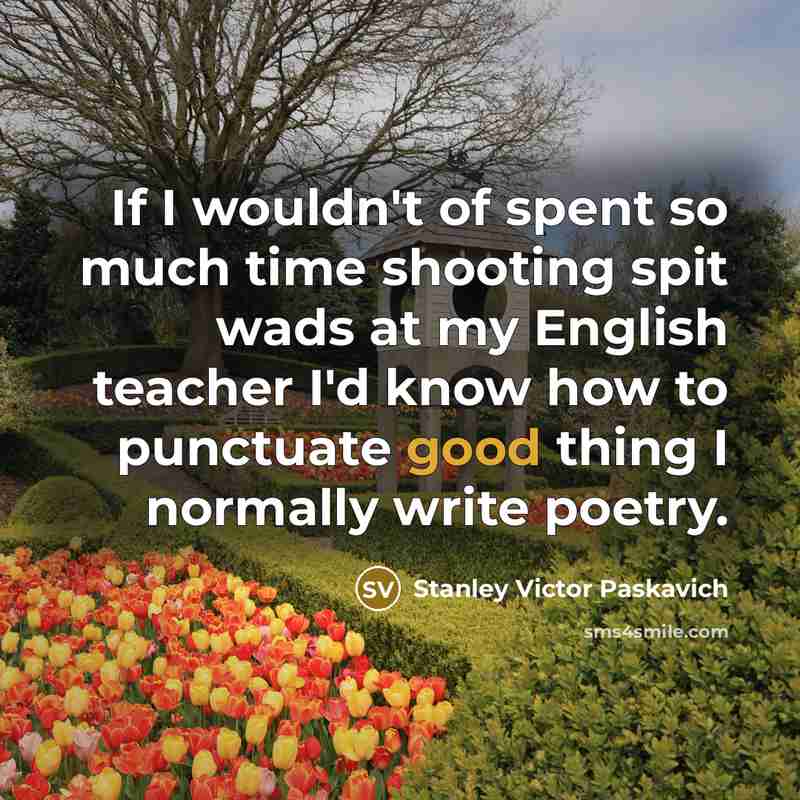 “If I wouldn't of spent so much time shooting spit…” quote by Stanley Victor Paskavich