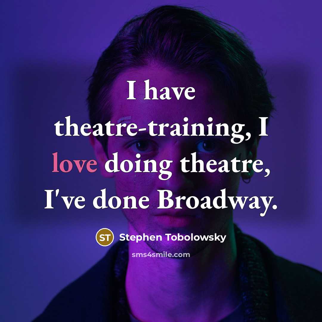 “I have theatre-training, I love doing theatre, I've done Broadway.” quote by Stephen Tobolowsky