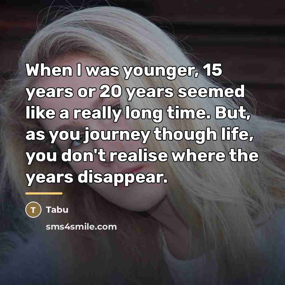 “When I was younger, 15 years or 20 years seemed…” quote by Tabu
