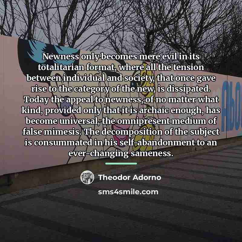 “Newness only becomes mere evil in its totalitarian format, where…” quote by Theodor Adorno