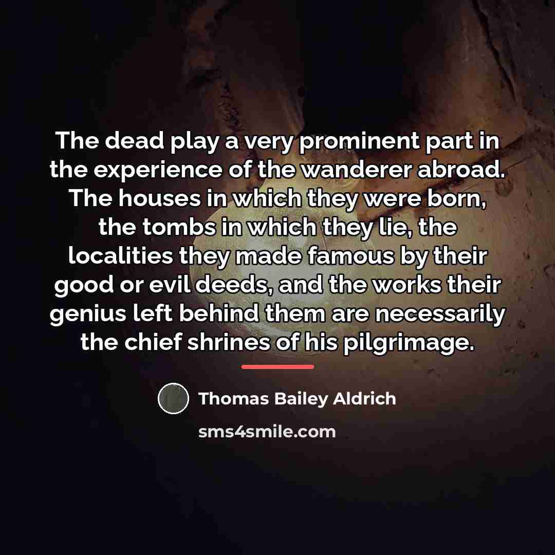 “The dead play a very prominent part in the experience…” quote by Thomas Bailey Aldrich