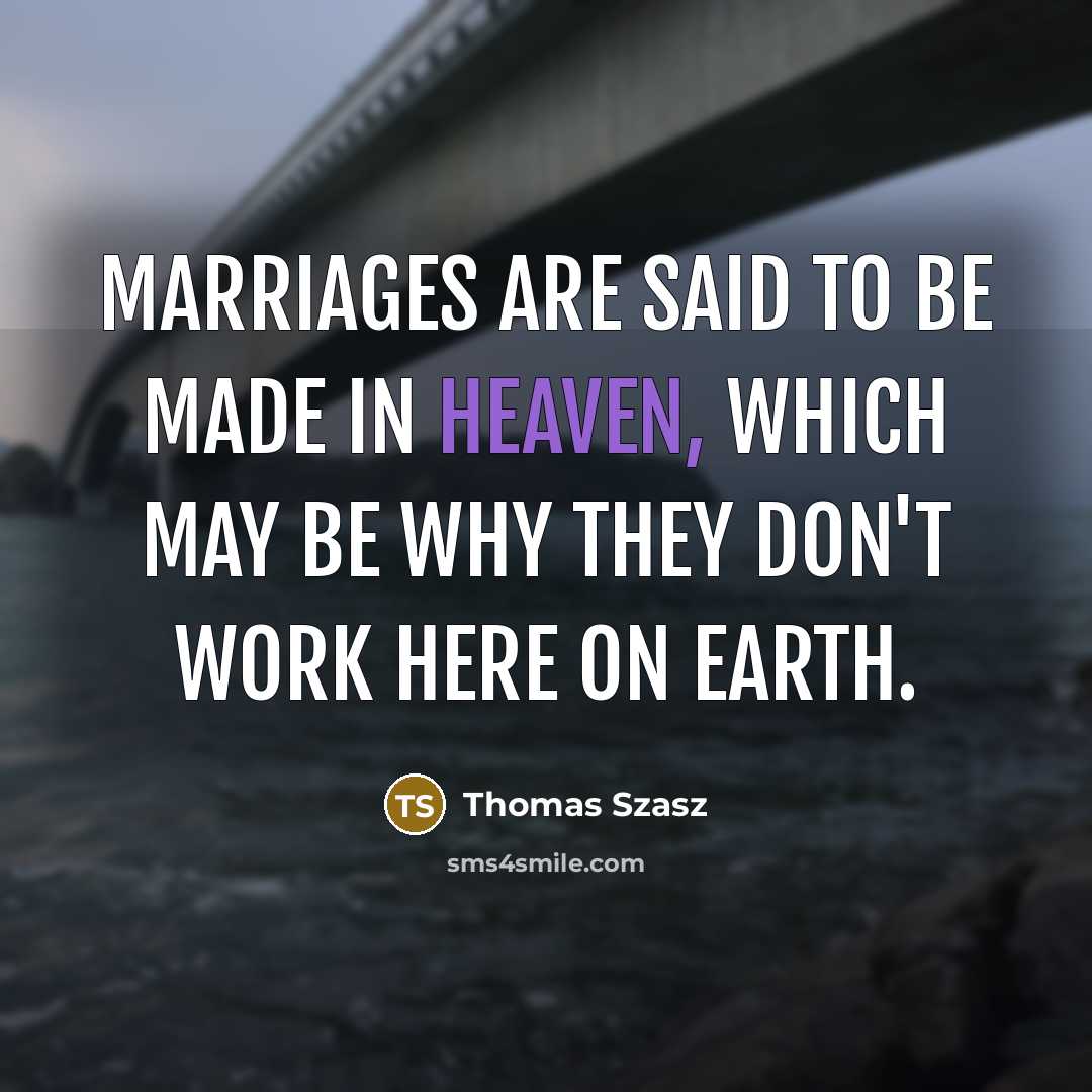 “Marriages are said to be made in Heaven, which may…” quote by Thomas Szasz