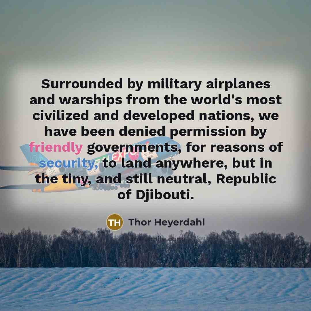 “Surrounded by military airplanes and warships from the world's most…” quote by Thor Heyerdahl