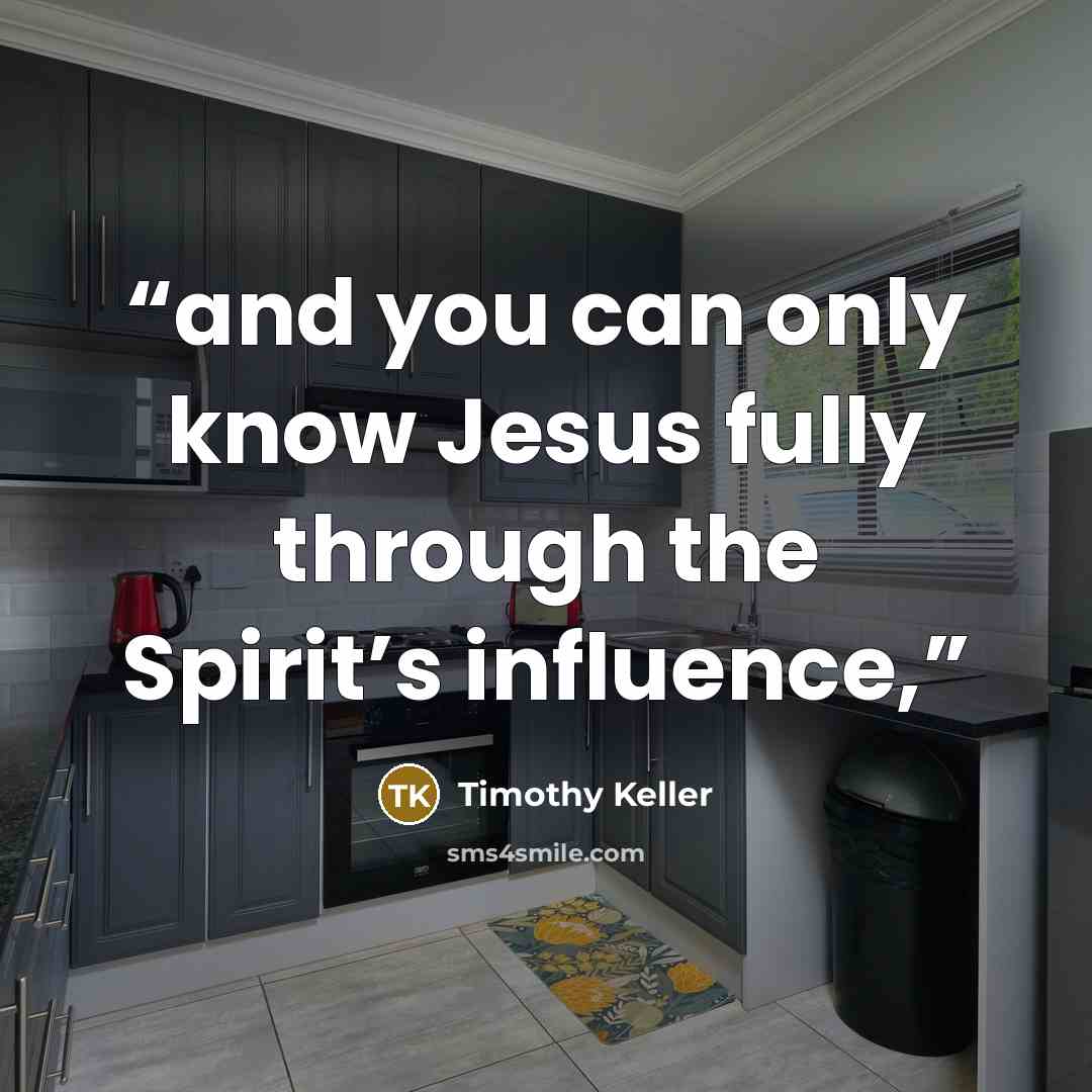 “and you can only know Jesus fully through the Spirit’s influence,” quote by Timothy Keller