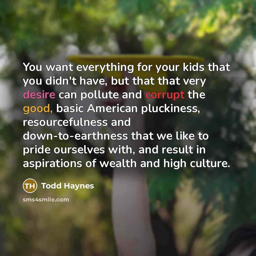 “You want everything for your kids that you didn't have,…” quote by Todd Haynes