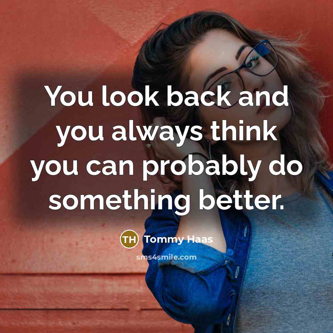 “You look back and you always think you can probably…” quote by Tommy Haas