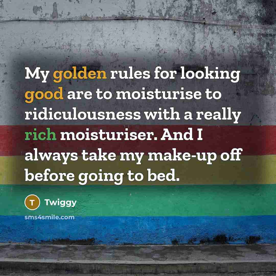 “My golden rules for looking good are to moisturise to…” quote by Twiggy