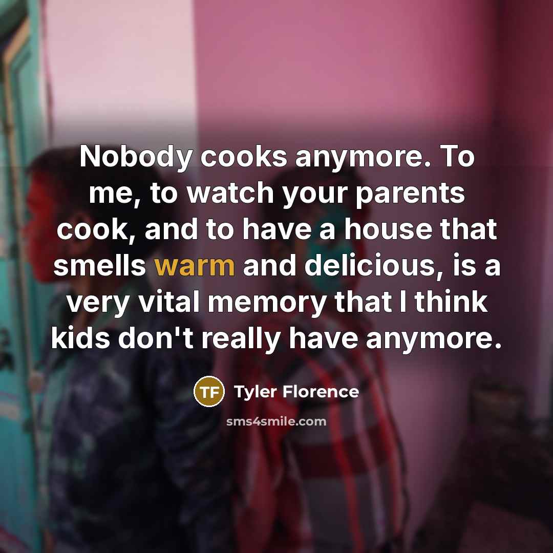 “Nobody cooks anymore. To me, to watch your parents cook,…” quote by Tyler Florence