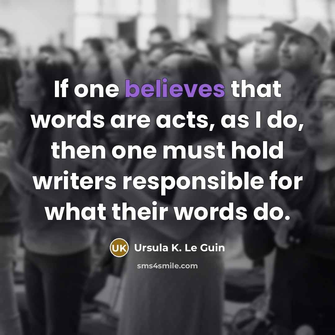 “If one believes that words are acts, as I do,…” quote by Ursula K. Le Guin